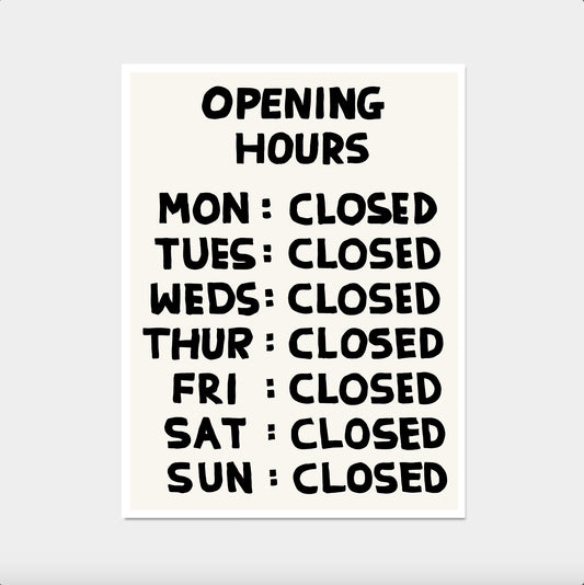 Opening Hours Poster. David Shrigley Print. Funny Quote Wall Art. Contemporary Room Wall Art. Art Gift. Funky Art Print. Shrigley Poster