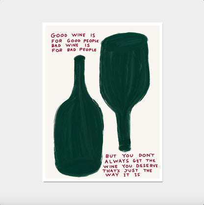 David Shrigley. Good Wine is For Good People. Wine Poster Print. Kitchen Wall Decor. Funny Wine Quote Wall Art. Shrigley Wine Print

A wine bottle and glass with a quote that reads 'GOOD WINE IS FOR GOOD PEOPLE, BUT YOU CANT DENY THE WINE ITS WAY' by David Shrigley.