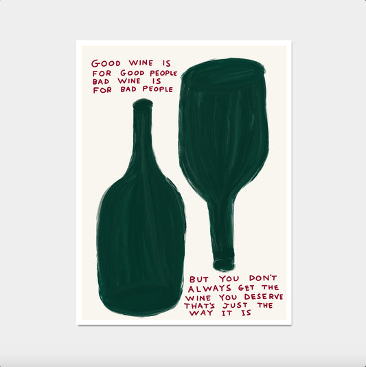David Shrigley. Good Wine is For Good People. Wine Poster Print. Kitchen Wall Decor. Funny Wine Quote Wall Art. Shrigley Wine Print

A wine bottle and glass with a quote that reads 'GOOD WINE IS FOR GOOD PEOPLE, BUT YOU CANT DENY THE WINE ITS WAY' by David Shrigley.