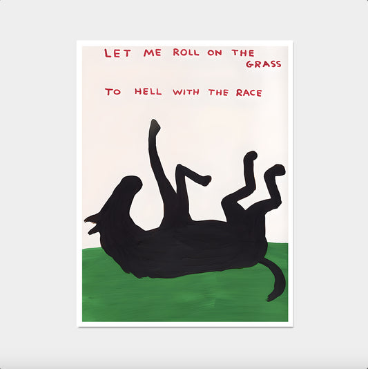 Let Me Roll On The Grass to Hell With The Race. David Shrigley Horse Print.